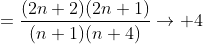=\frac{(2n+2)(2n+1)}{(n+1)(n+4)}\to 4
