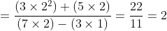 =\frac{(3\times2^2)+(5\times2)}{(7\times2)-(3\times1)}=\frac{22}{11}=2