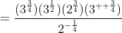 =\frac{(3^{\frac34})(3^{\frac12})(2^{\frac34})(3^{  \frac34})}{2^{-\frac14}}