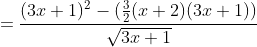 =\frac{(3x+1)^2-(\frac{3}{2}(x+2)(3x+1))}{\sqrt{3x+1}}