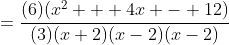 =\frac{(6)(x^2 + 4x - 12)}{(3)(x+2)(x-2)(x-2)}