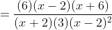 =\frac{(6)(x-2)(x+6)}{(x+2)(3)(x-2)^2}