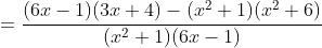 \begin{align*}\frac{3x+4}{x^2+1}-\frac{x^2+6}{6x-1}&=\frac{(6x-1)(3x+4)-(x^2+1)(x^2+6)}{(x^2+1)(6x-1)}\\&=\frac{18x^2+21x-4-(x^4+7x^2+6)}{6x^3-x^2+6x-1}\\&=\frac{-x^4+11x^2+21x-10}{6x^3-x^2+6x-1}\\&=\frac{x^4-11x^2-21x+10}{-6x^3+x^2-6x+1}\end{align*}