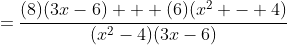 =\frac{(8)(3x-6) + (6)(x^2 - 4)}{(x^2-4)(3x-6)}