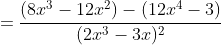 =\frac{(8x^3-12x^2)-(12x^4-3)}{(2x^3-3x)^2}