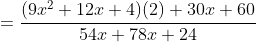 =\frac{(9x^2+12x+4)(2)+30x+60}{54x+78x+24}
