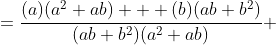 =\frac{(a)({a}^{2}+ab) + (b)(ab+{b}^{2})}{(ab+{b}^{2})({a}^{2}+ab)} 