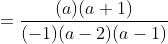 =\frac{(a)(a+1)}{(-1)(a-2)(a-1)}