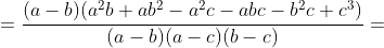 =\frac{(a-b)(a^2b+ab^2-a^2c-abc-b^2c+c^3)}{(a-b)(a-c)(b-c)}=