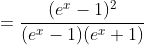 =\frac{(e^x-1)^2}{(e^x-1)(e^x+1)}