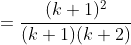 =\frac{(k+1)^2}{(k+1)(k+2)}