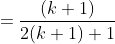 =\frac{(k+1)}{2(k+1)+1}