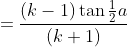 =\frac{(k-1)\tan\tfrac12a}{(k+1)}