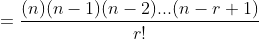 =\frac{(n)(n-1)(n-2)...(n-r+1)}{r!}