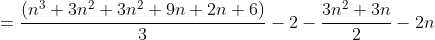 =\frac{(n^3+3n^2+3n^2+9n+2n+6)}{3}-2-\frac{3n^2+3n}{2}-2n