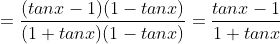 =\frac{(tanx-1)(1-tanx)}{(1+tanx)(1-tanx)}=\frac{tanx-1}{1+tanx}