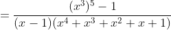 =\frac{(x^{3})^{5}-1}{(x-1)(x^{4}+x^{3}+x^{2}+x+1)}
