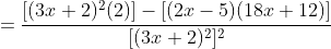=\frac{[(3x+2)^2(2)]-[(2x-5)(18x+12)]}{[(3x+2)^2]^2}