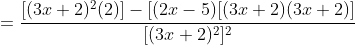 =\frac{[(3x+2)^2(2)]-[(2x-5)[(3x+2)(3x+2)]}{[(3x+2)^2]^2}