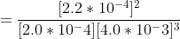 =\frac{[2.2*10^{-4}]^2}{[2.0*10^-4][4.0*10^-3]^3}