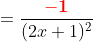=\frac{\bold{\color{red}-1}}{(2x+1)^2}