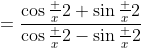 =\frac{\cos\frac x2+\sin\frac x2}{\cos\frac x2-\sin\frac x2}