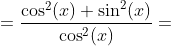 =\frac{\cos^2(x)+\sin^2(x)}{\cos^2(x)}=