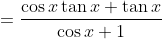 =\frac{\cos{x}\tan{x}+\tan{x}}{\cos{x}+1}
