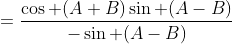 =\frac{\cos (A+B)\sin (A-B)}{-\sin (A-B)}