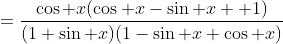 =\frac{\cos x(\cos x-\sin x +1)}{(1+\sin x)(1-\sin x+\cos x)}