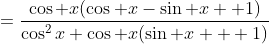 =\frac{\cos x(\cos x-\sin x +1)}{\cos^2x+\cos x(\sin x + 1)}
