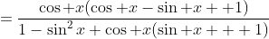 =\frac{\cos x(\cos x-\sin x +1)}{1-\sin^2x+\cos x(\sin x + 1)}