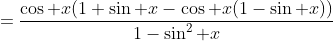 =\frac{\cos x(1+\sin x-\cos x(1-\sin x))}{1-\sin^2 x}