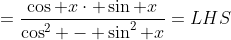 =\frac{\cos x\cdot \sin x}{\cos^2 - \sin^2 x}=LHS
