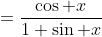 =\frac{\cos x}{1+\sin x}