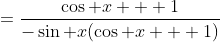 =\frac{\cos x + 1}{-\sin x(\cos x + 1)}