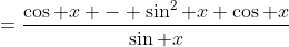 =\frac{\cos x - \sin^2 x \cos x}{\sin x}