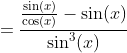 =\frac{\frac{\sin(x)}{\cos(x)}-\sin(x)}{\sin^3(x)}