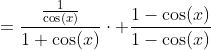 =\frac{\frac{1}{\cos(x)}}{1+\cos(x)}\cdot \frac{1-\cos(x)}{1-\cos(x)}