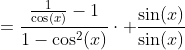 =\frac{\frac{1}{\cos(x)}-1}{1-\cos^2(x)}\cdot \frac{\sin(x)}{\sin(x)}
