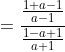=\frac{\frac{1+a-1}{a-1}}{\frac{1-a+1}{a+1}}