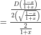 =\frac{\frac{D\left(\frac{1-x}{1+x}\right)}{2\left(\sqrt{\frac{1-x}{1+x}}\right)}}{\frac{2}{1+x}}