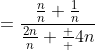 =\frac{\frac{n}{n}+\frac{1}{n}}{\frac{2n}{n}+\frac  {4}{n}}