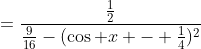 =\frac{\frac12}{\frac{9}{16}-(\cos x - \frac14)^2}