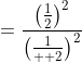 =\frac{\left(\frac{1}{2}\right)^2}{\left(\frac{1}{  2}\right)^2}
