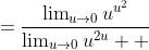 =\frac{\lim_{u\to{0}}u^{u^2}}{\lim_{u\to{0}}u^{2u}  }