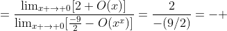 =\frac{\lim_{x \to 0}[2+O(x)]}{\lim_{x \to 0}[\frac{-9}{2}-O(x^x)]}=\frac{2}{-(9/2)}=- ~\frac{4}{9}