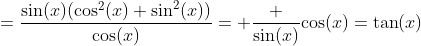 =\frac{\sin(x)(\cos^2(x)+\sin^2(x))}{\cos(x)}= \frac {\sin(x)}{\cos(x)}=\tan(x)