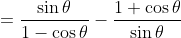 =\frac{\sin\theta}{1-\cos\theta}-\frac{1+\cos\theta}{\sin\theta}