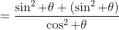 =\frac{\sin^2 \theta (\sin^2 \theta)}{\cos^2 \theta}